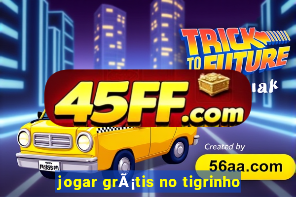 jogar grÃ¡tis no tigrinho